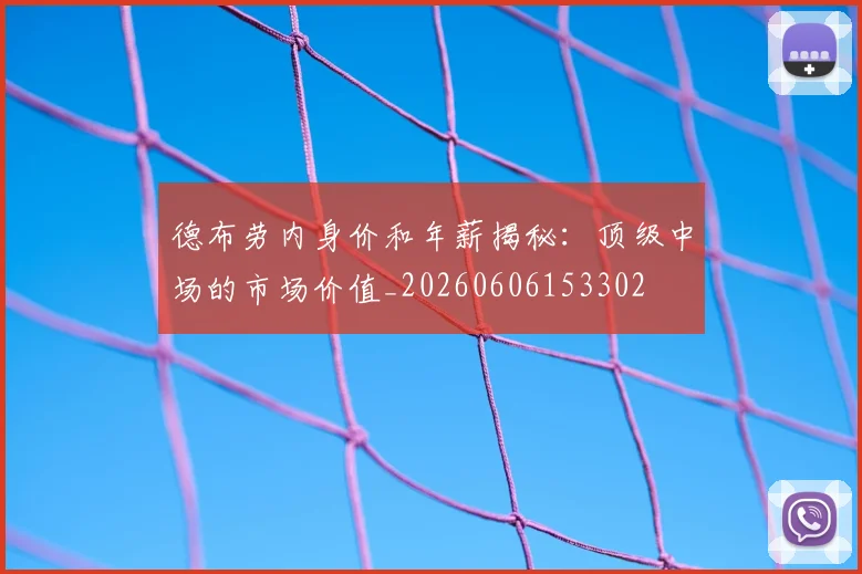 德布劳内身价和年薪揭秘:顶级中场的市场价值_20260606153302