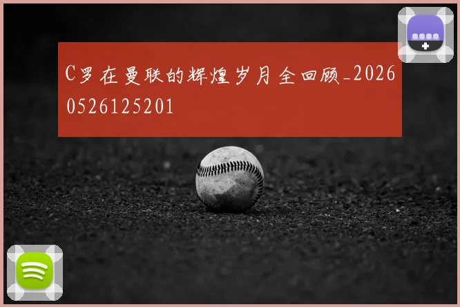 C罗在曼联的辉煌岁月全回顾_20260526125201