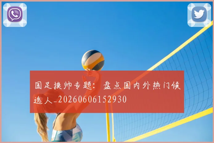 国足换帅专题：盘点国内外热门候选人_20260606152930