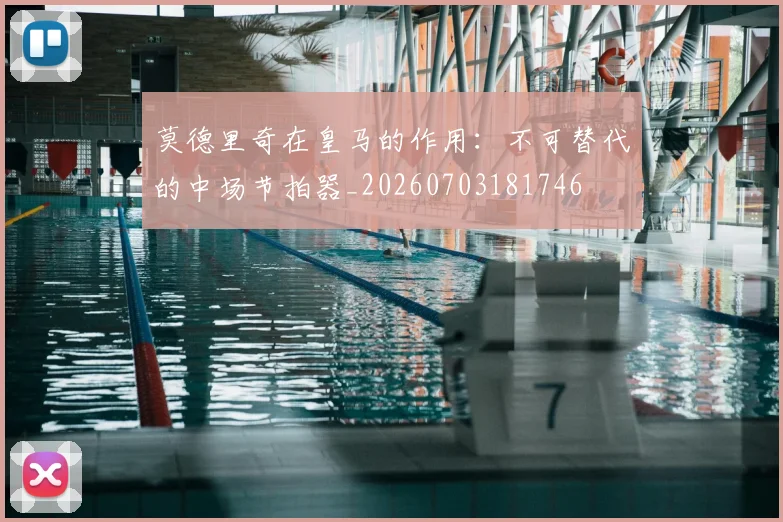 莫德里奇在皇马的作用：不可替代的中场节拍器_20260703181746